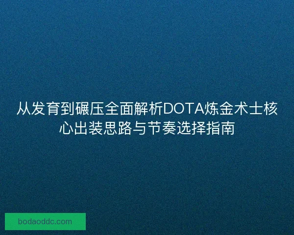 从发育到碾压全面解析DOTA炼金术士核心出装思路与节奏选择指南